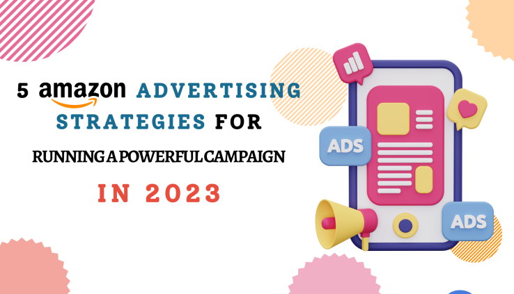 Amazon Advertising Strategies for Running a Powerful Campaign