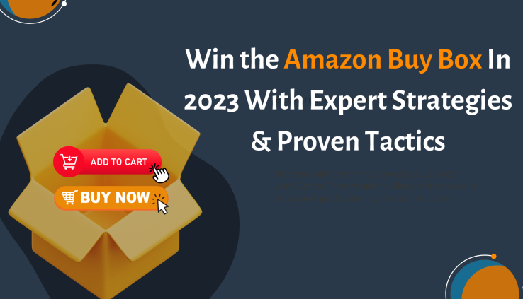 Win the Amazon Buy Box In 2023 With Expert Strategies & Proven Tactics