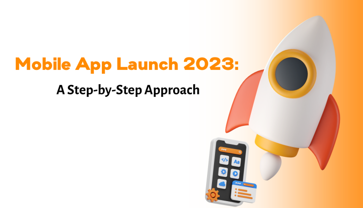 Mobile App Launch 2023: A Step by Step Approach