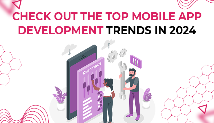 Check Out the Top Mobile App Development Trends in 2024